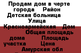 Продам дом в черте города. › Район ­ Детская больница №4 › Улица ­ Красноармейская › Дом ­ 253/2 › Общая площадь дома ­ 36 › Площадь участка ­ 6 › Цена ­ 2 300 000 - Амурская обл., Благовещенск г. Недвижимость » Дома, коттеджи, дачи продажа   . Амурская обл.,Благовещенск г.